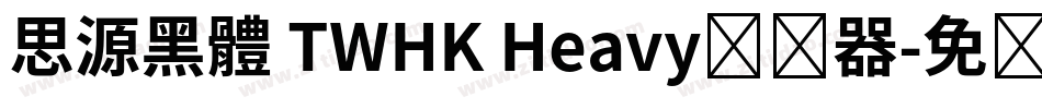 思源黑體 TWHK Heavy转换器字体转换